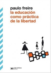 Paulo Freire - La educación como práctica de la libertad