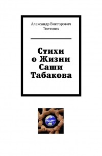 Александр Викторович Тютюник - Стихи о жизни Саши Табакова