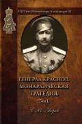 Станислав Зверев - Генерал Краснов. Монархическая трагедия. Том 1