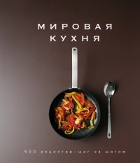 Кеда Блейк - Мировая кухня: 500 рецептов. Шаг за шагом