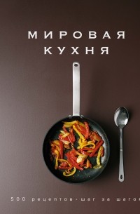 Кеда Блейк - Мировая кухня: 500 рецептов. Шаг за шагом