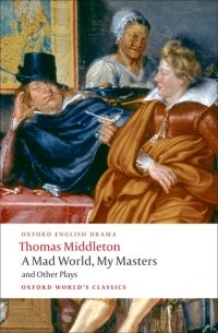 Thomas Middleton - A Mad World, My Masters and Other Plays