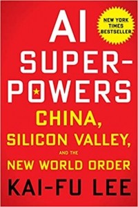 Кай-фу Ли - AI Superpowers: China, Silicon Valley, and the New World Order