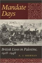Dr. A. J. Sherman - Mandate Days: British Lives in Palestine 1918-1948