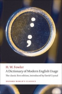 H. W. Fowler - A Dictionary of Modern English Usage: The Classic First Edition