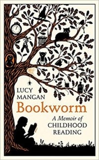 Lucy Mangan - Bookworm: A Memoir of Childhood Reading