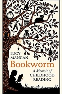 Lucy Mangan - Bookworm: A Memoir of Childhood Reading
