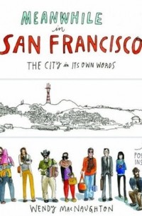 Wendy MacNaughton - Meanwhile in San Francisco: The City in its Own Words