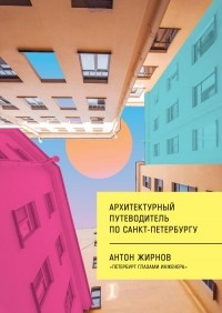 Антон Жирнов - Архитектурный путеводитель по Санкт-Петербургу