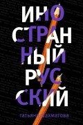 Татьяна Шахматова - Иностранный русский