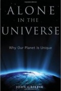Джон Гриббин - Alone in the Universe: Why Our Planet Is Unique