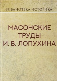 И. В. Лопухин - Масонские труды И. В. Лопухина (сборник)
