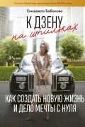 К дзену на шпильках. Как создать новую жизнь и дело мечты с нуля