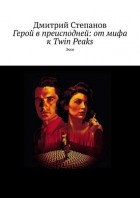 Дмитрий Николаевич Степанов - Герой в преисподней: от мифа к Twin Peaks. Эссе