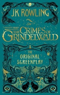 Джоан Роулинг - Fantastic Beasts: The Crimes of Grindelwald - The Original Screenplay