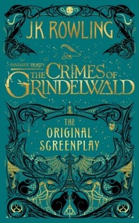 Джоан Роулинг - Fantastic Beasts: The Crimes of Grindelwald: The Original Screenplay