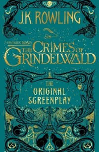 Джоан Роулинг - Fantastic Beasts: The Crimes of Grindelwald: The Original Screenplay