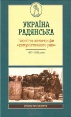  - Україна радянська. Ілюзії та катастрофи «комуністичного раю»