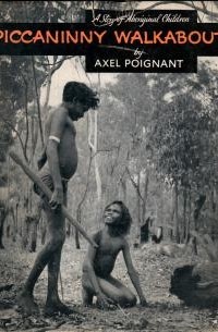 Axel Poignant - Piccaninny walkabout. A story of two aboriginal children.