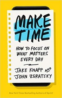  - Make Time: How to Focus on What Matters Every Day