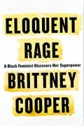 Бриттни Купер - Eloquent Rage: A Black Feminist Discovers Her Superpower