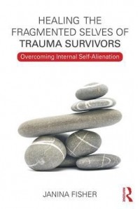 Janina Fisher - Healing the Fragmented Selves of Trauma Survivors: Overcoming Internal Self-Alienation