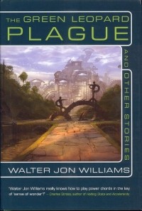 Walter Jon Williams - The Green Leopard Plague and Other Stories (сборник)