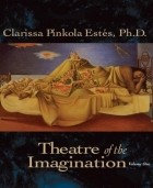 Кларисса Пинкола Эстес - Theatre of the Imagination, Volume 1