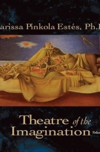 Кларисса Пинкола Эстес - Theatre of the Imagination, Volume 1
