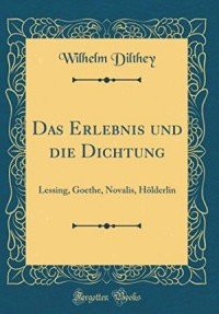 Вильгельм Дильтей - Das Erlebnis Und Die Dichtung: Lessing, Goethe, Novalis, Hölderlin