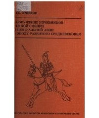 Юлий Худяков - Вооружение кочевников Южной Сибири и Центральной Азии в эпоху развитого средневековья
