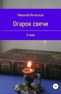 Николай Викторович Игнатков - Огарок свечи. Книга стихотворений
