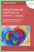 Клод Штайнер - Эмоциональная грамотность: интеллект с сердцем