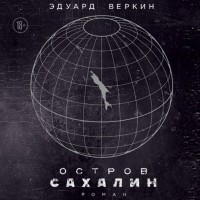 Эдуард Веркин - Остров Сахалин