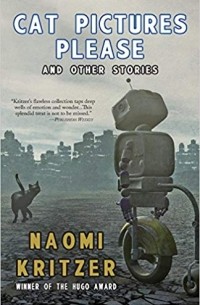 Naomi Kritzer - Cat Pictures Please and Other Stories (сборник)
