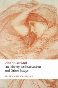 John Stuart Mill - On Liberty, Utilitarianism and Other Essays