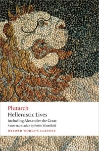 Plutarch - Hellenistic Lives: including Alexander the Great
