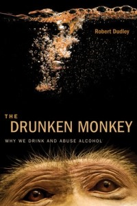 Robert Dudley - The Drunken Monkey: Why We Drink and Abuse Alcohol