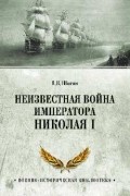 Владимир Шигин - Неизвестная война императора Николая I