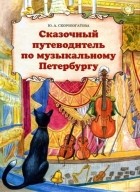 Юлия Скоробогатова - Сказочный путеводитель по музыкальному Петербургу