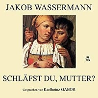 Jakob Wassermann - Schläfst du, Mutter?