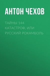 Антон Чехов - Тайны 144 катастроф, или Русский Рокамболь