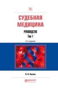 Владимир Васильевич Хохлов - Судебная медицина. Руководство в 3 т. Том 1 4-е изд. , пер. и доп. Практическое пособие