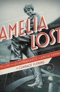 без автора - Amelia Lost: The Life and Disappearance of Amelia Earhart
