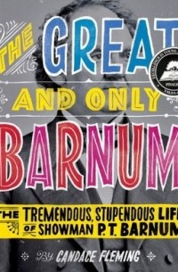 Кэндес Флеминг - The Great and Only Barnum: The Tremendous, Stupendous Life of Showman P. T. Barnum