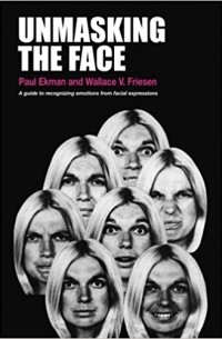 Пол Экман - Unmasking the Face: A Guide to Recognizing Emotions From Facial Expressions