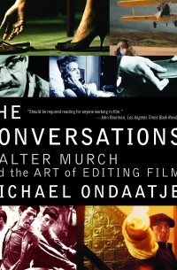 Michael Ondaatje - The Conversations: Walter Murch and the Art of Editing