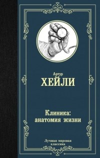 Артур Хейли - Клиника: анатомия жизни