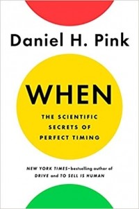 Дэниел Пинк - When: The Scientific Secrets of Perfect Timing