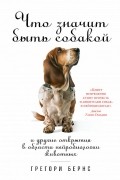 Грегори Бернс - Что значит быть собакой. И другие открытия в области нейробиологии животных